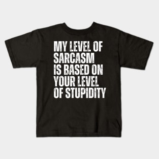 My Level Of Sarcasm Is Based On Your Level Of Stupidity Kids T-Shirt